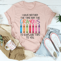 I Have Neither The Time Nor The Crayons To Explain This To You T-Shirt-0