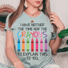 I Have Neither The Time Nor The Crayons To Explain This To You T-Shirt-1