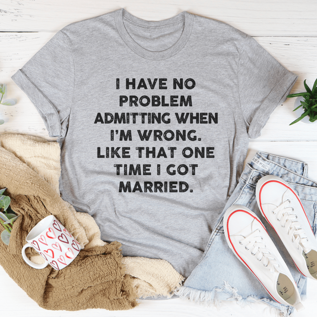 I Have No Problem Admitting When I'm Wrong Tee-1