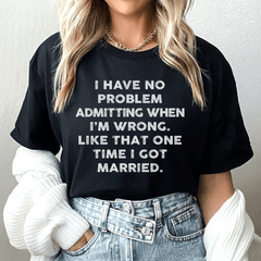 I Have No Problem Admitting When I'm Wrong Tee-0