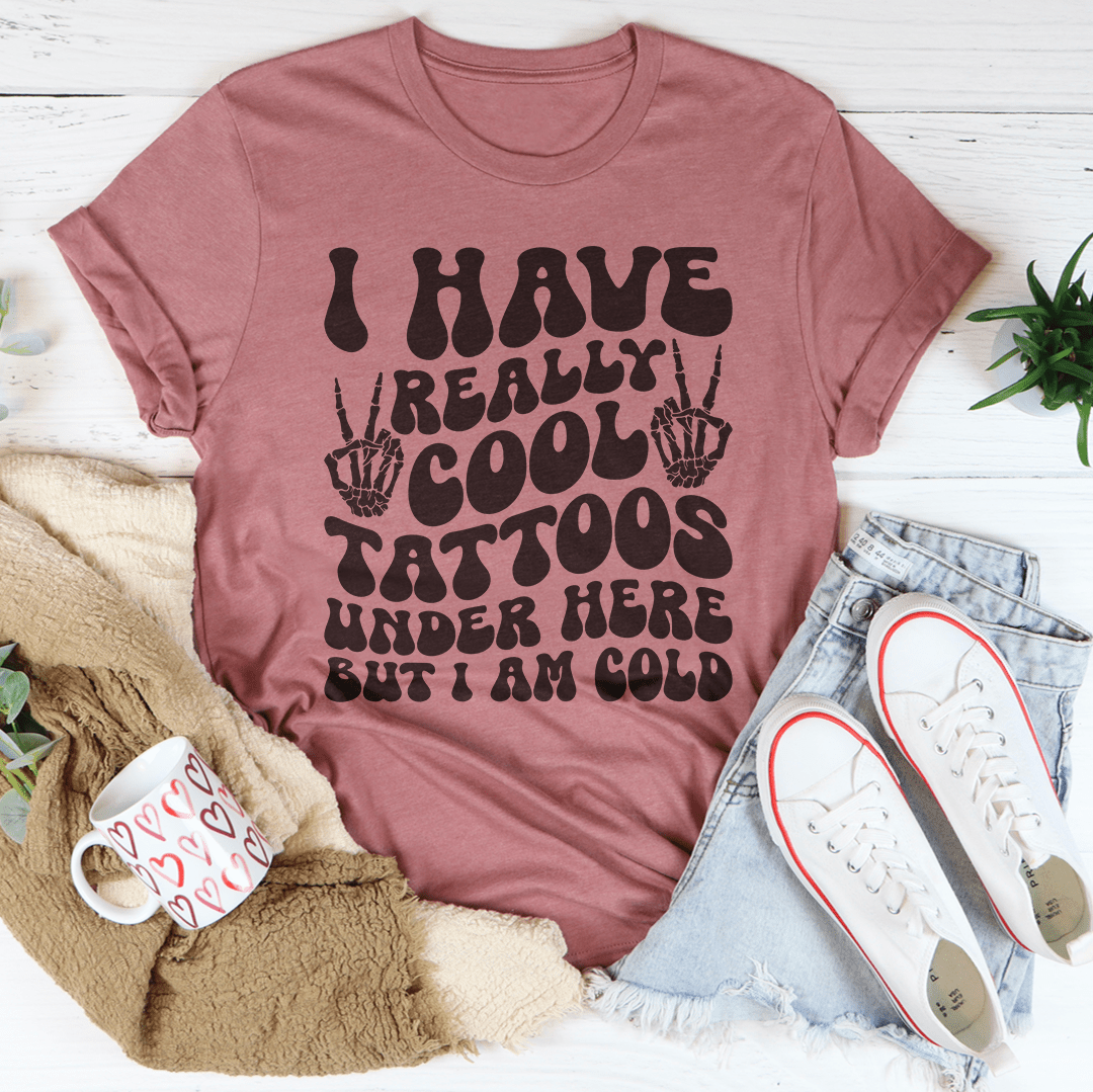I Have Really Cool Tattoos Under Here But I Am Cold Tee-1