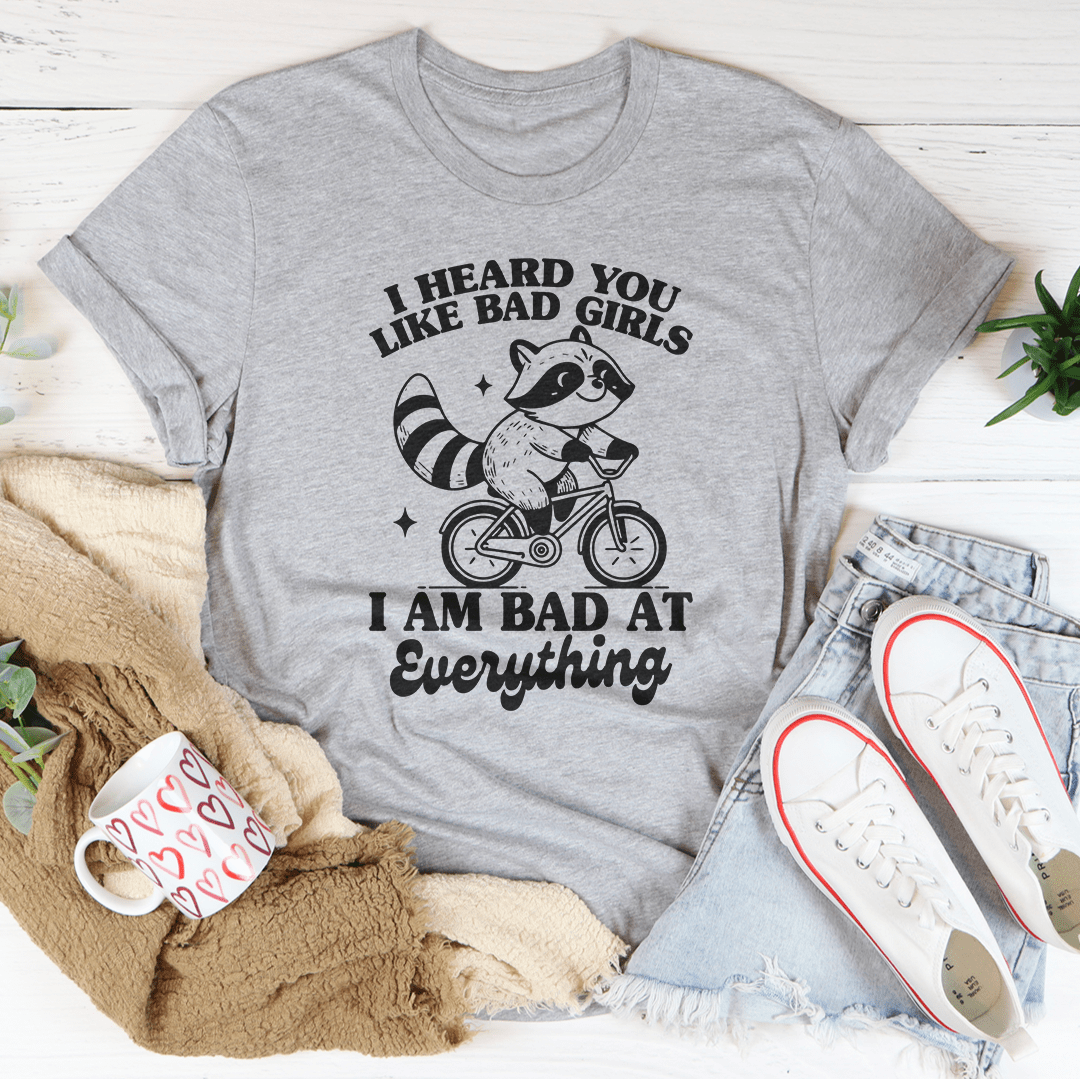 I Heard You Like Bad Girls I Am Bad At Everything Tee-3
