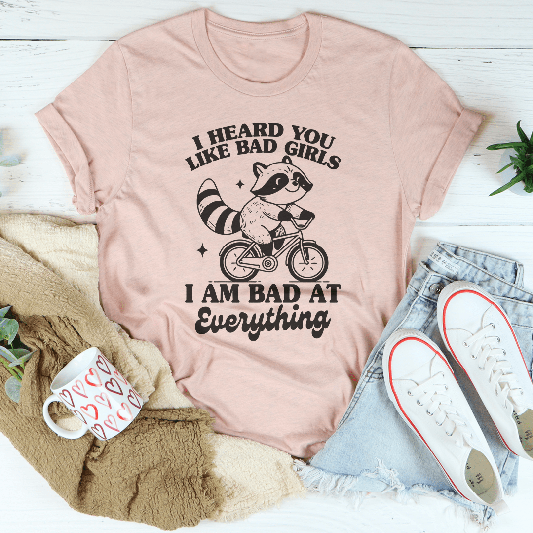 I Heard You Like Bad Girls I Am Bad At Everything Tee-1