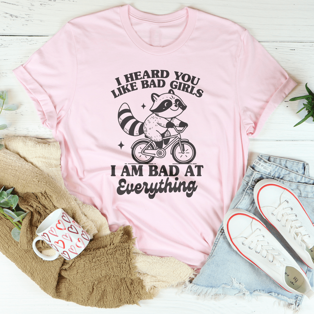 I Heard You Like Bad Girls I Am Bad At Everything Tee-2