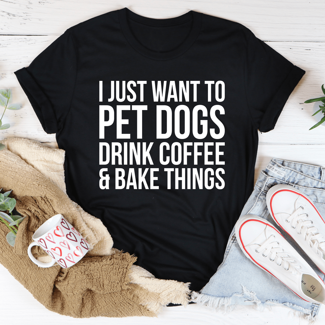 I Just Want To Pet Dogs Drink Coffee & Bake Things Tee-2