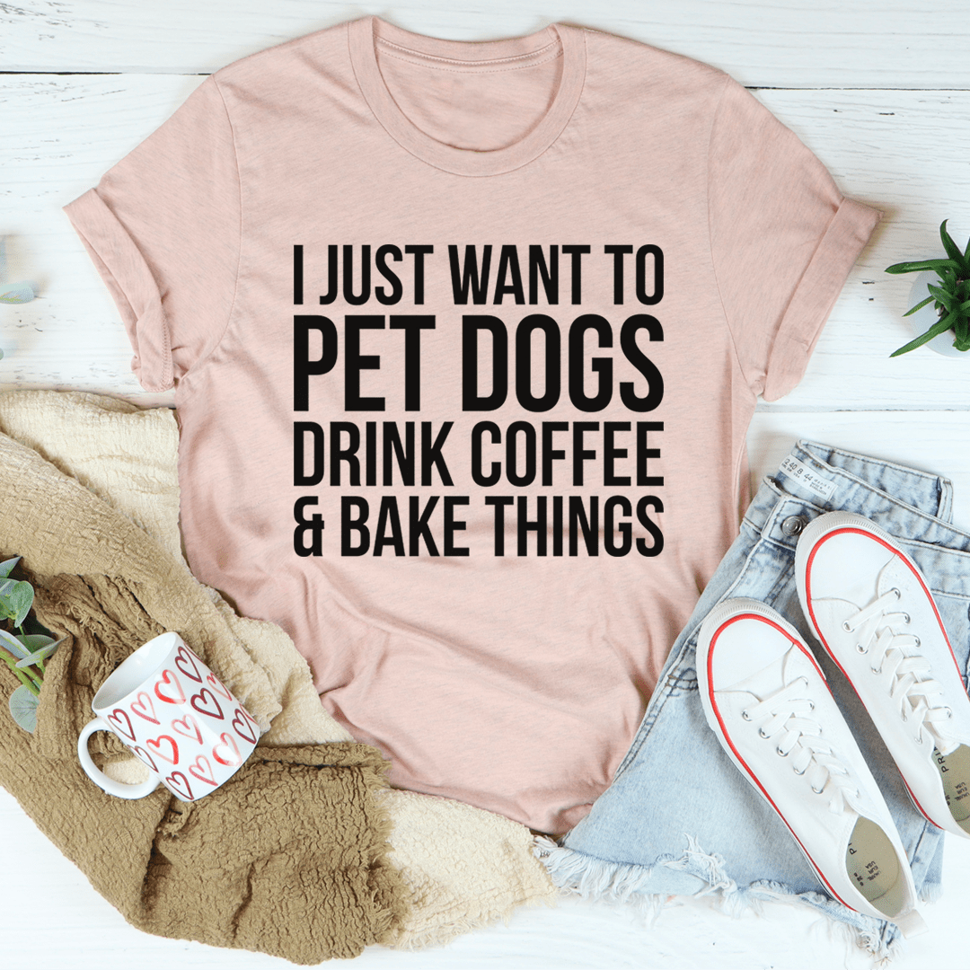 I Just Want To Pet Dogs Drink Coffee & Bake Things Tee-3
