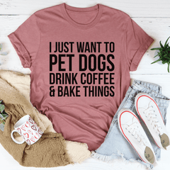 I Just Want To Pet Dogs Drink Coffee & Bake Things Tee-0