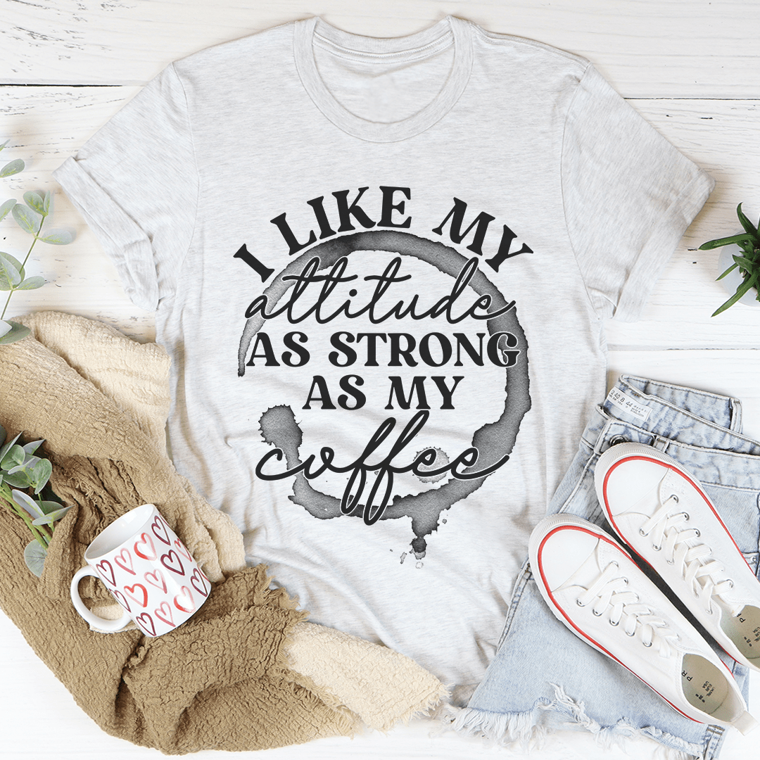 I Like My Attitude As Strong As My Coffee T-Shirt-3