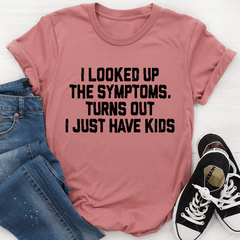 I Looked Up My Symptoms Turns Out I Just Have Kids T-Shirt-3