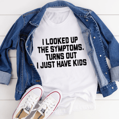 I Looked Up My Symptoms Turns Out I Just Have Kids T-Shirt-2
