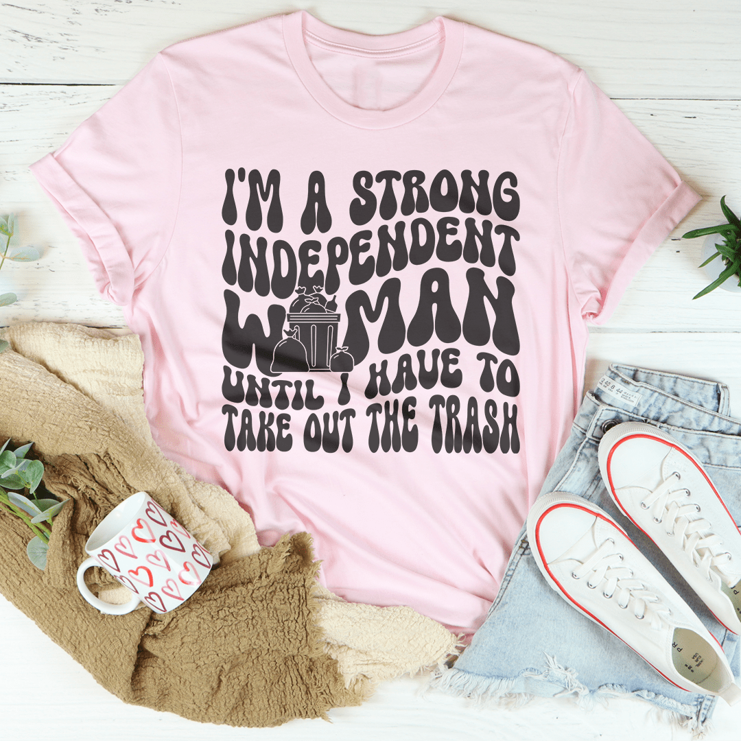 I'm A Strong Independent Woman Until I Have To Take Out The Trash Tee-2