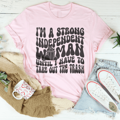 I'm A Strong Independent Woman Until I Have To Take Out The Trash Tee-2