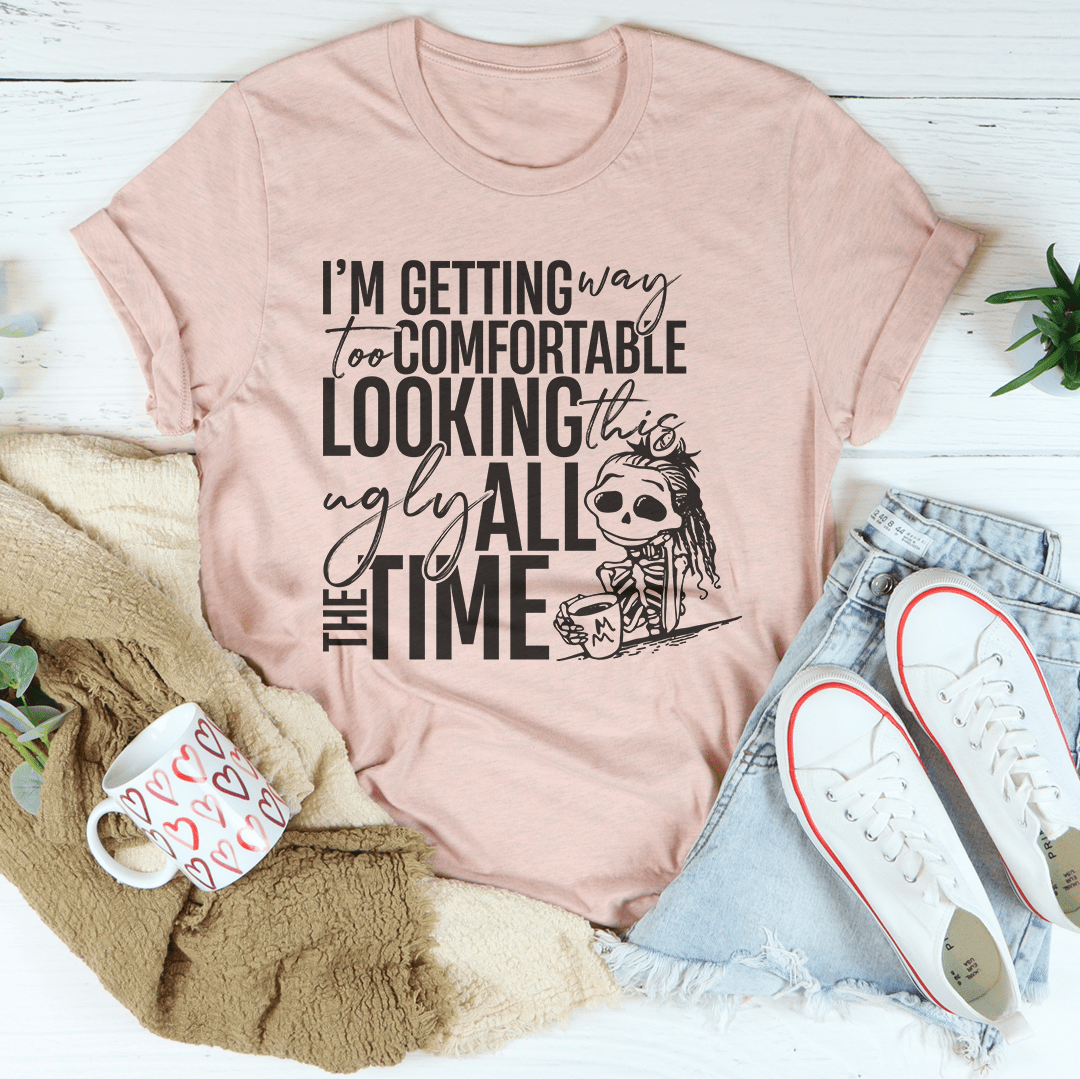 I'm Getting Way To Comfortable Looking This Ugly Tee-1