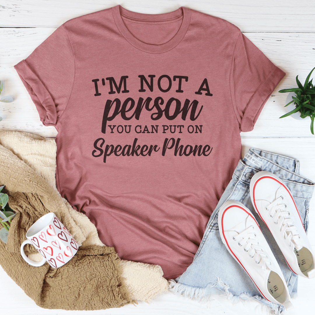 I'm Not A Person You Can Put On Speaker Phone Tee-0