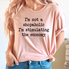 I'm Not A Shopaholic I'm Stimulating The Economy Tee-2