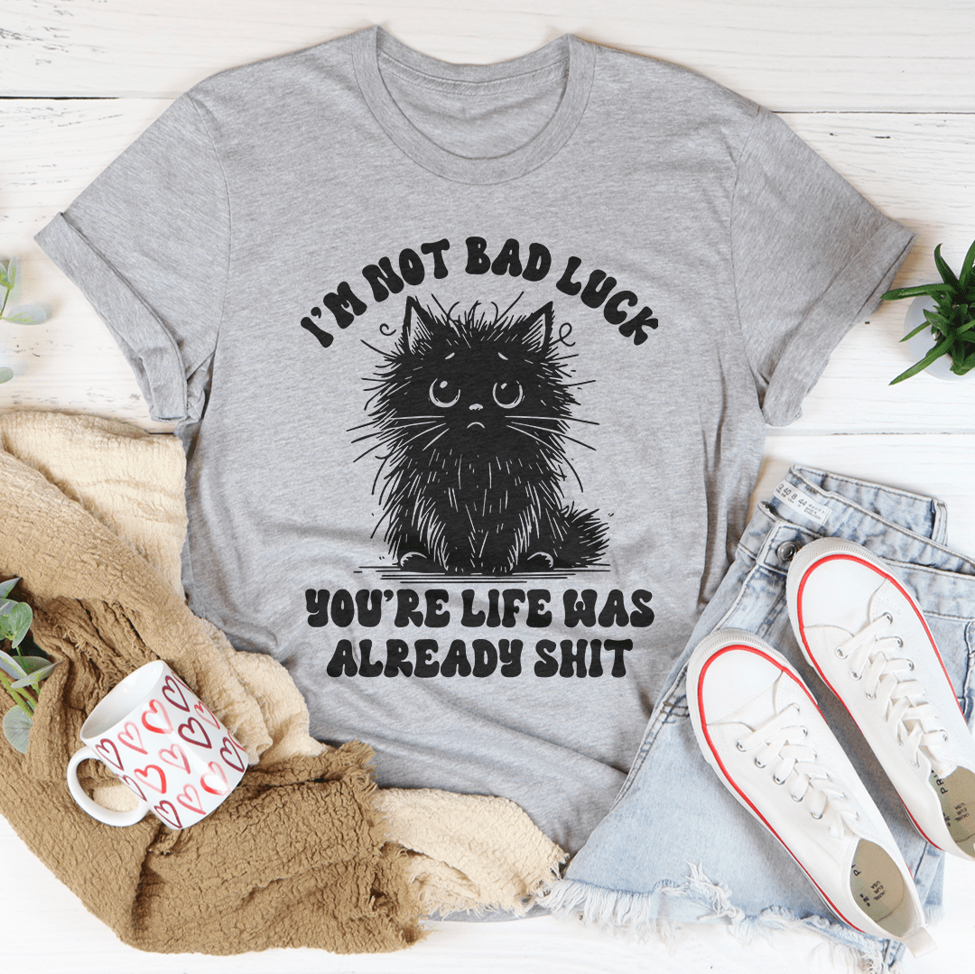 I’m Not Bad Luck You're Life Was Already S-it Tee-1