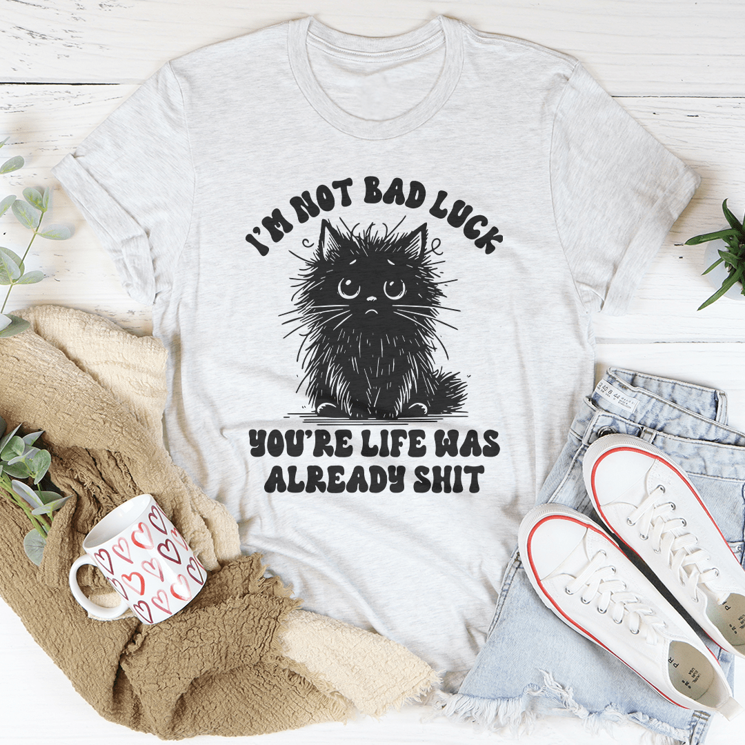 I’m Not Bad Luck You're Life Was Already S-it Tee-3