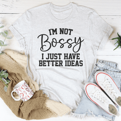 I'm Not Bossy I Just Have Better Ideas Tee-3