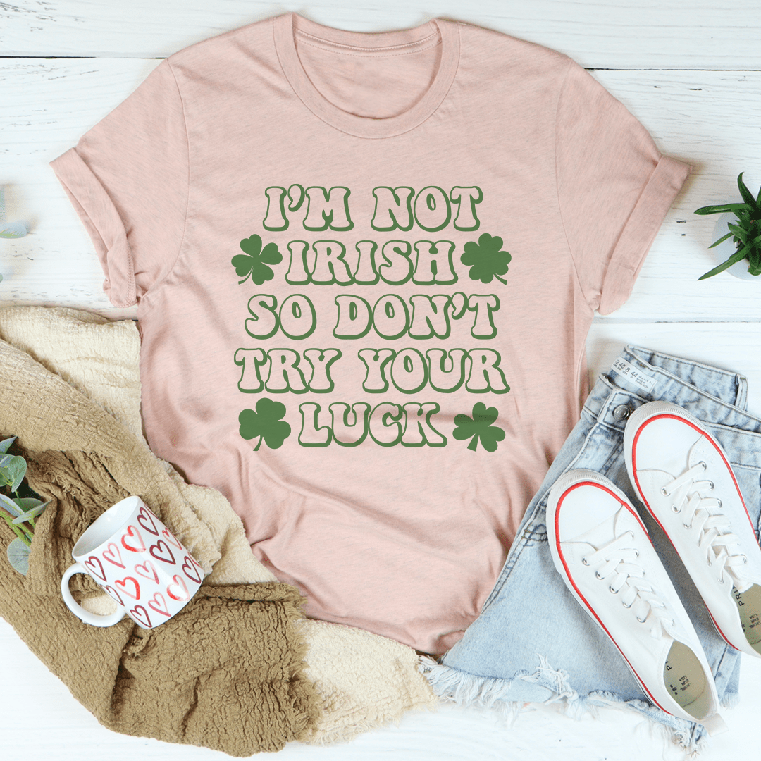 I'm Not Irish So Don't Try Your Luck Tee-2