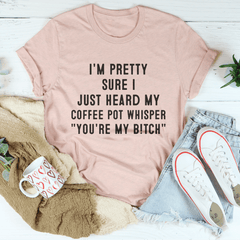 I'm Pretty Sure I Just Heard My Coffee Pot Tee-3