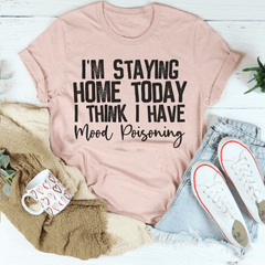 I'm Staying Home Today I Think I Have Mood Poisoning Tee-3