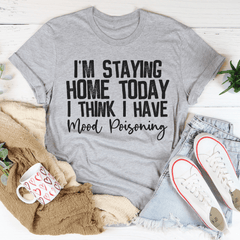 I'm Staying Home Today I Think I Have Mood Poisoning Tee-1