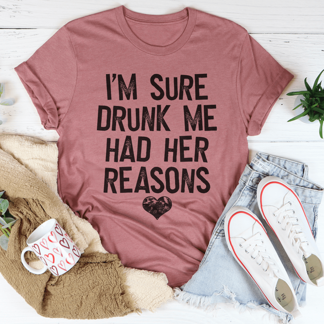 I'm Sure Drunk Me Had Her Reasons Tee-1