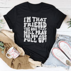 I'm That Friend The One That Will Pray For You And Pull Up Tee-1
