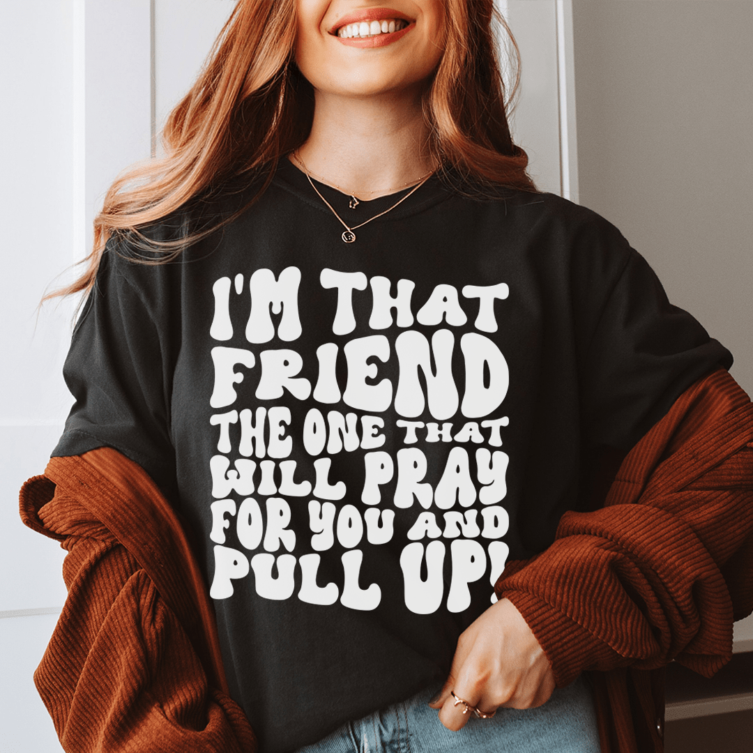 I'm That Friend The One That Will Pray For You And Pull Up Tee-0