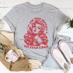 I’m Too Much Go Find Less Tee-3