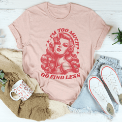 I’m Too Much Go Find Less Tee-0
