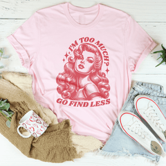 I’m Too Much Go Find Less Tee-1