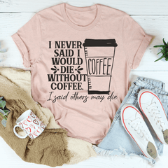I Never Said I Would Die Without Coffee T-Shirt-2