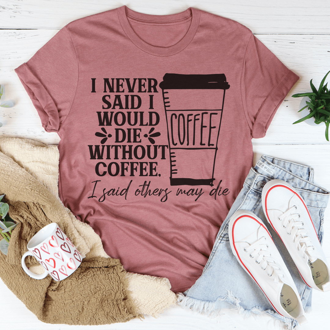 I Never Said I Would Die Without Coffee T-Shirt-3