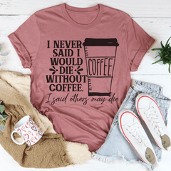 I Never Said I Would Die Without Coffee T-Shirt-3