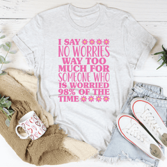 I Say No Worries Way Too Much For Someone Tee-3