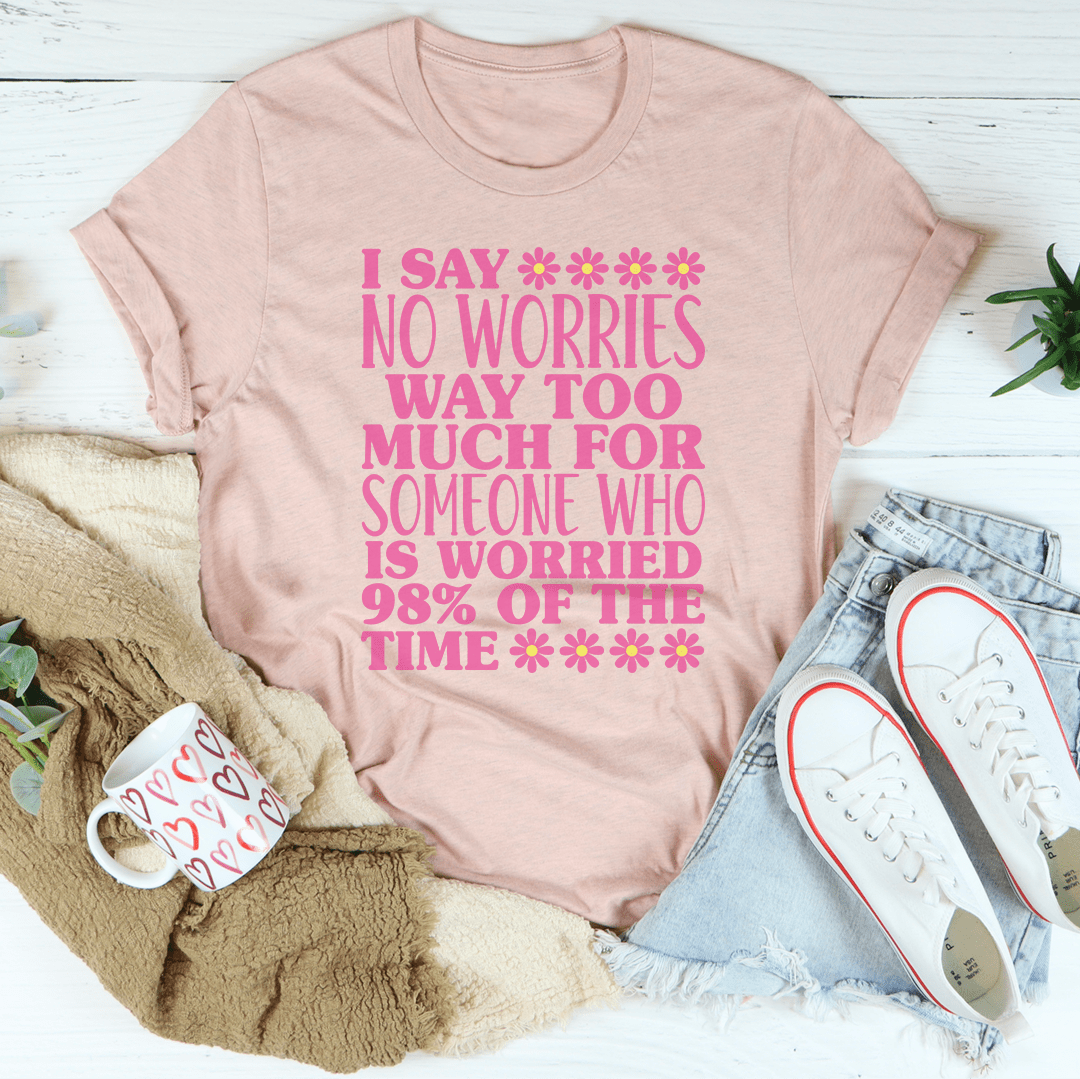 I Say No Worries Way Too Much For Someone Tee-1