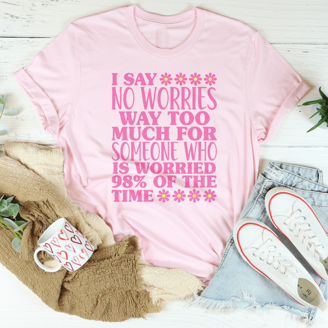 I Say No Worries Way Too Much For Someone Tee-2
