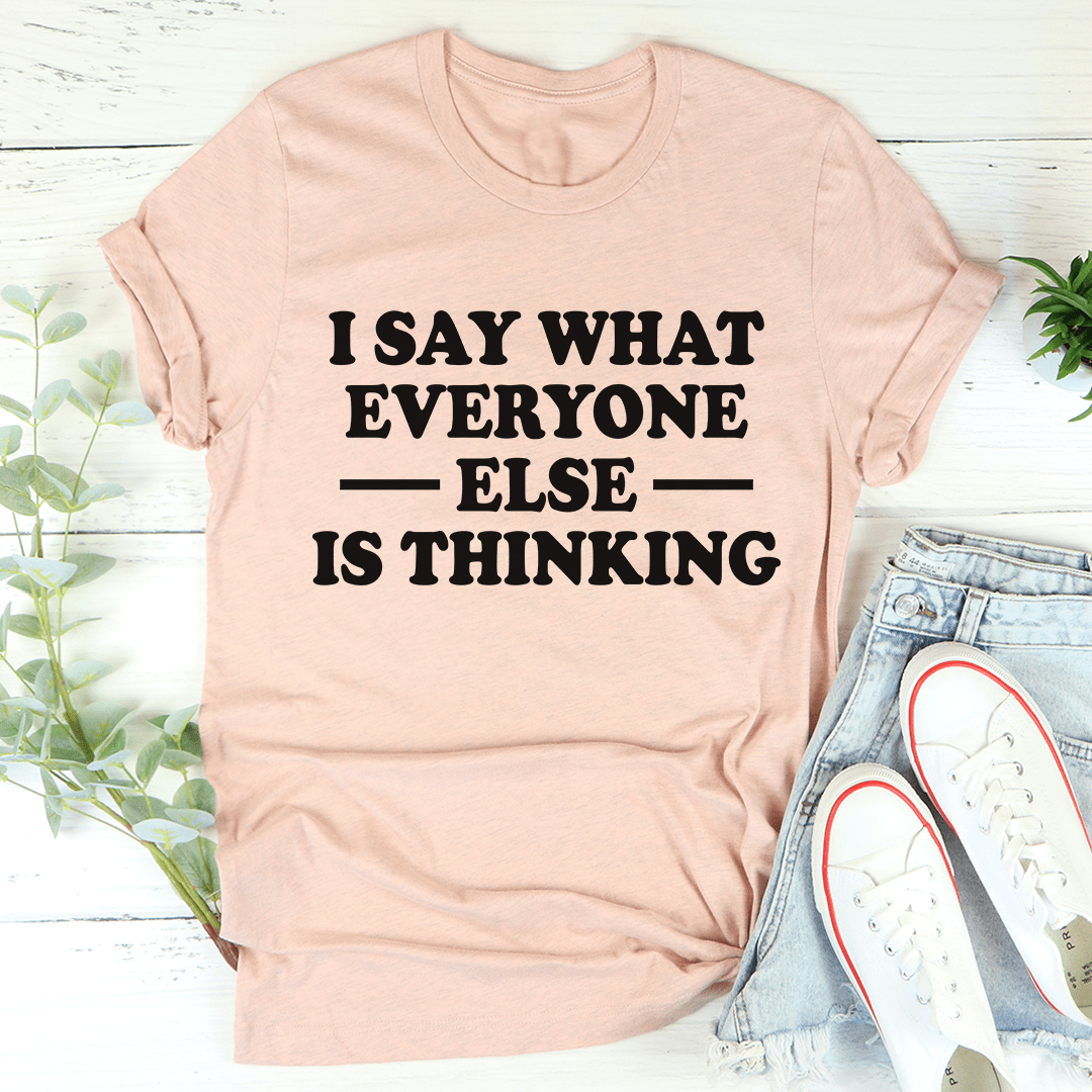 I Say What Everyone Else Is Thinking T-Shirt-3