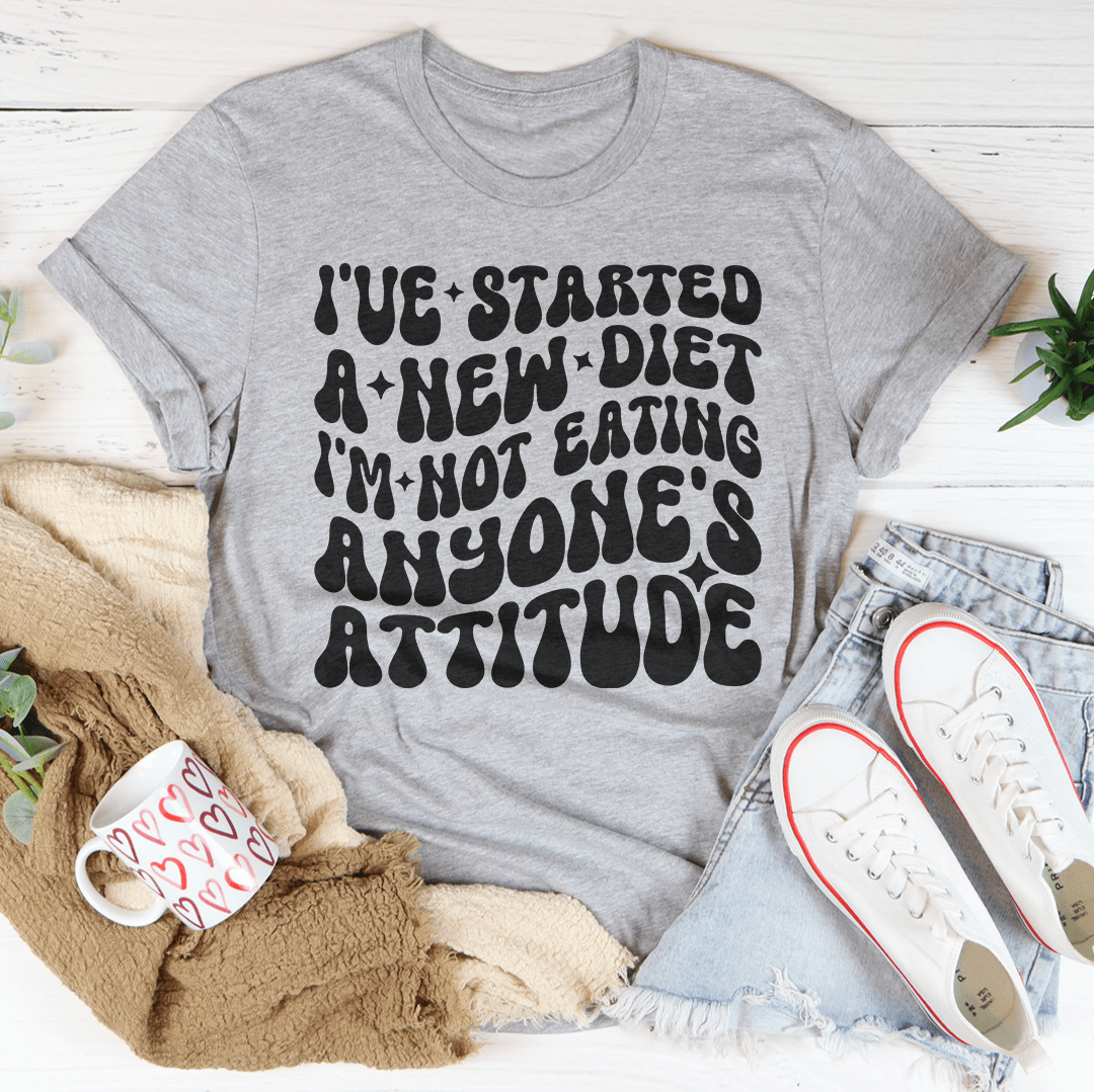 I've Started A New Diet I'm Not Eating Anyone's Attitude Tee-1