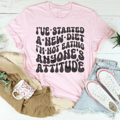 I've Started A New Diet I'm Not Eating Anyone's Attitude Tee-3