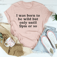 I Was Born To Be Wild But Only Until 9pm Or So Tee-3