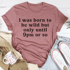 I Was Born To Be Wild But Only Until 9pm Or So Tee-2