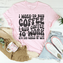 I Work To Buy Coffee I Buy Coffee To Work It's The Circle Of Life Tee-2