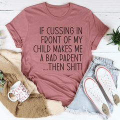 If Cussing In Front Of My Child Makes Me A Bad Parent Tee-1