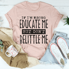 If I'm Wrong Educate Me But Don't Belittle Me T-Shirt-3
