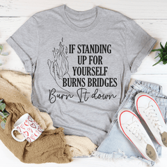 If Standing Up for Yourself Burn Bridges Burn It Down Tee-2