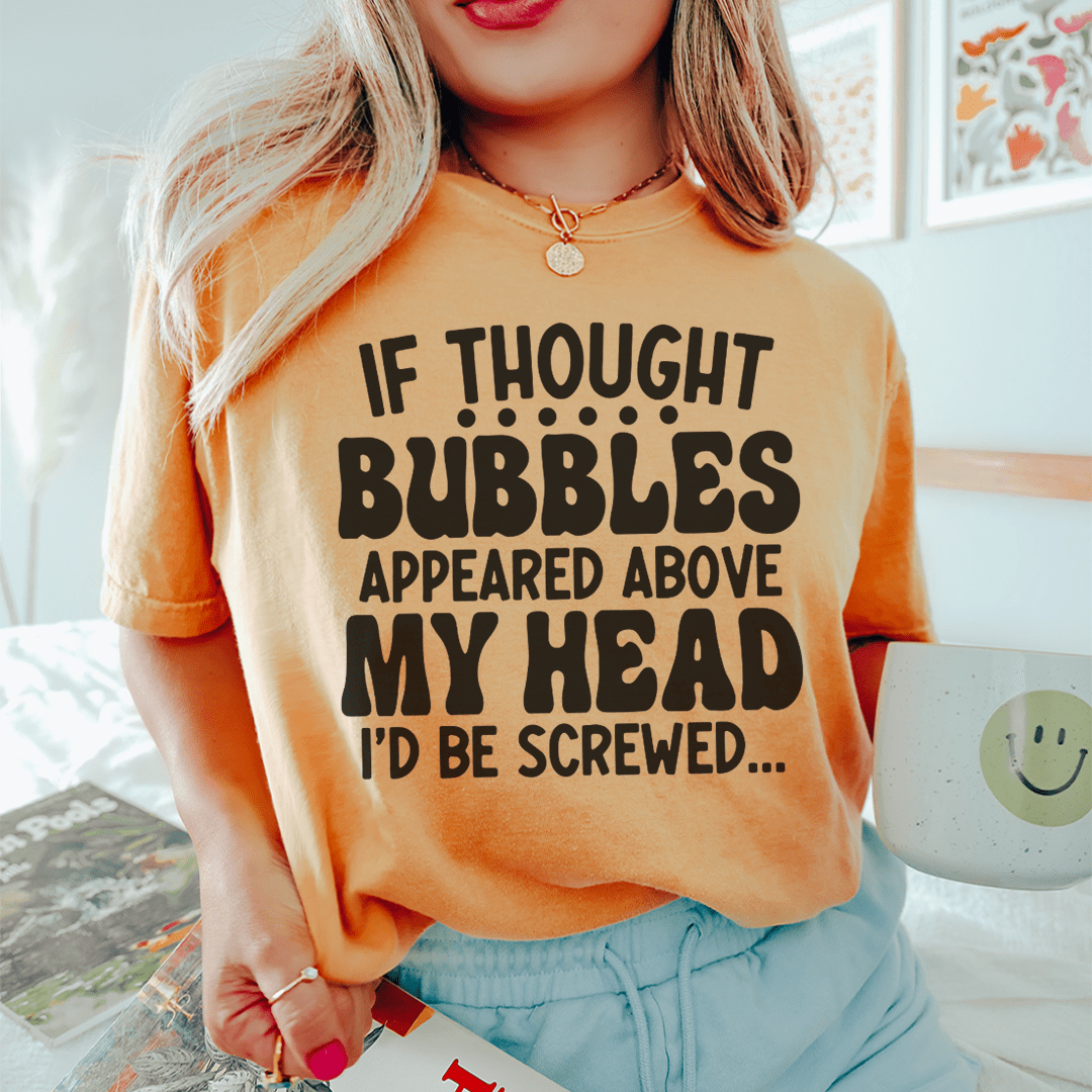 If Thought Bubbles Appeared Above My Head I'd Be Screwed Tee-2