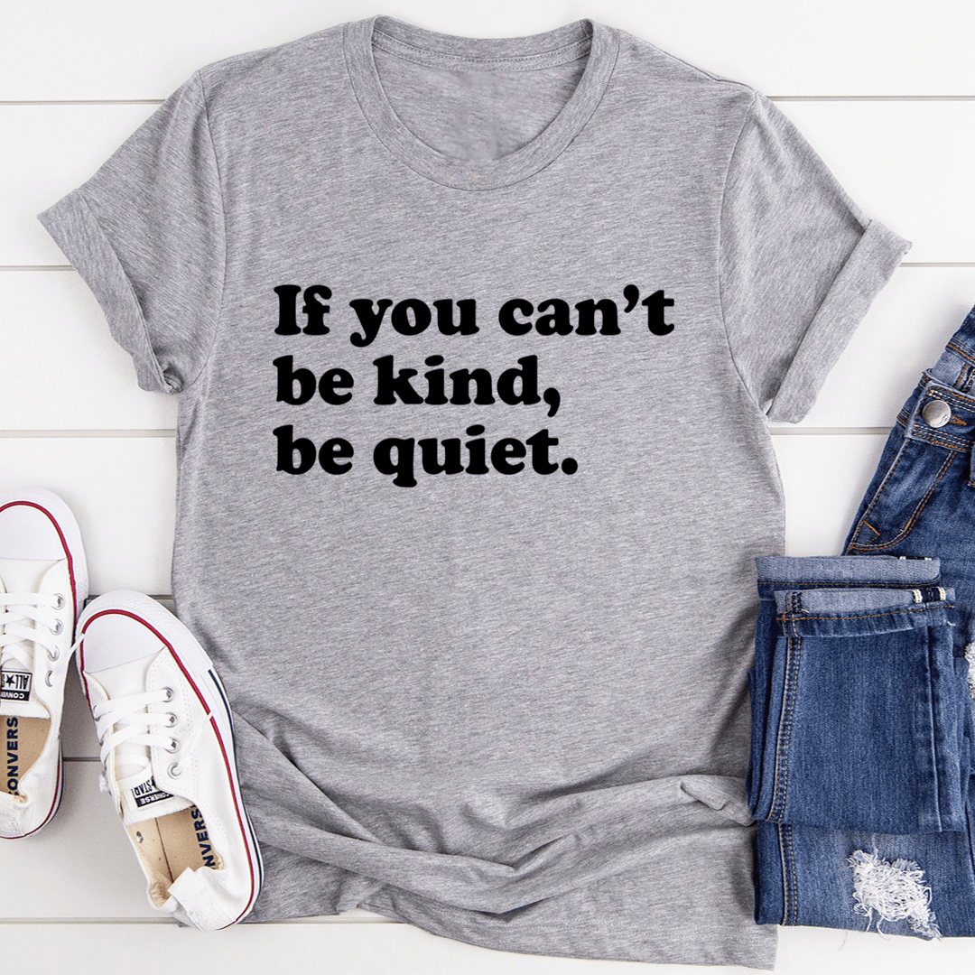 If You Can't Be Kind Be Quiet T-Shirt-1