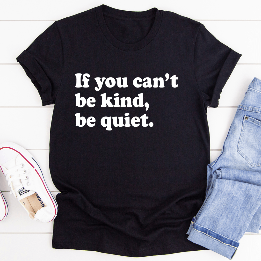 If You Can't Be Kind Be Quiet T-Shirt-0